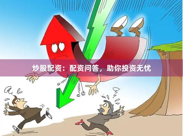 炒股配资：配资问答，助你投资无忧