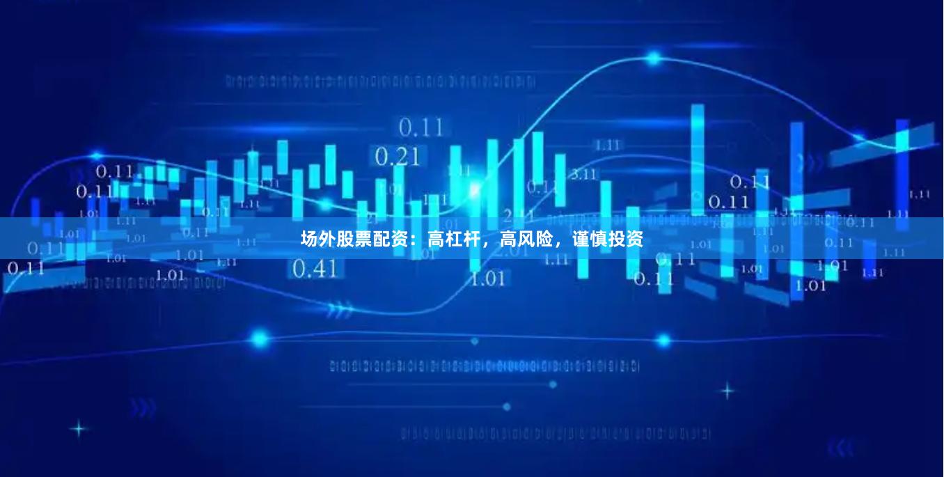 场外股票配资：高杠杆，高风险，谨慎投资