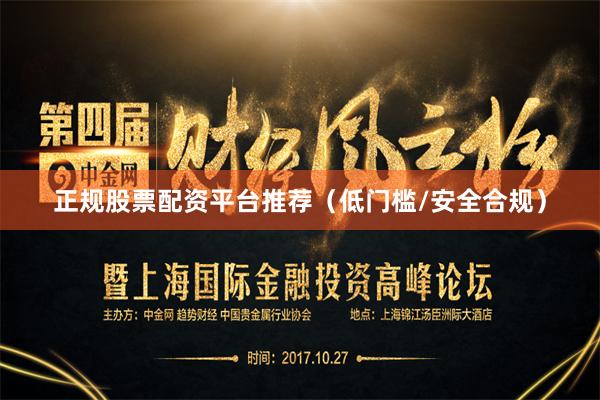 正规股票配资平台推荐(低门槛/安全合规)