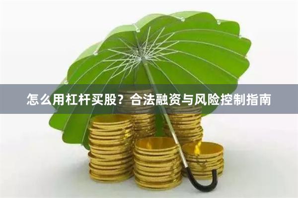 怎么用杠杆买股？合法融资与风险控制指南