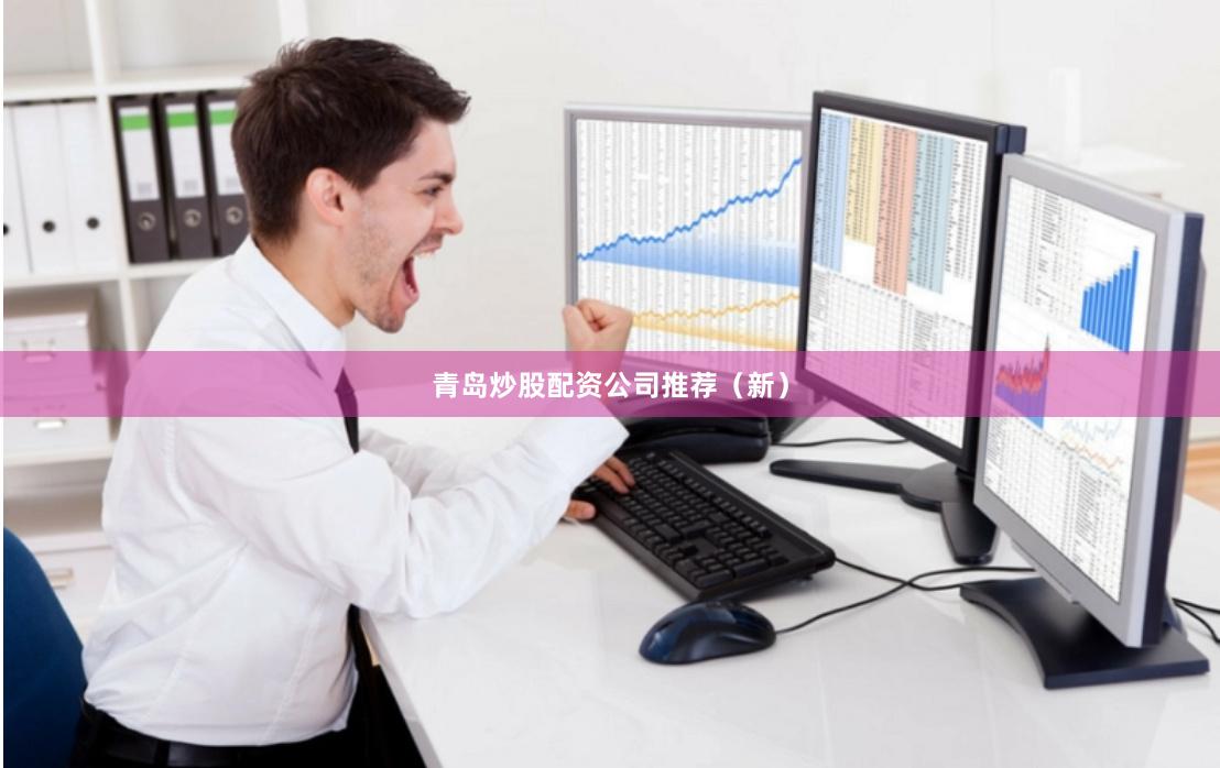 青岛炒股配资公司推荐（新）