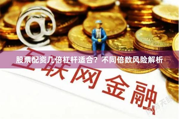 股票配资几倍杠杆适合？不同倍数风险解析