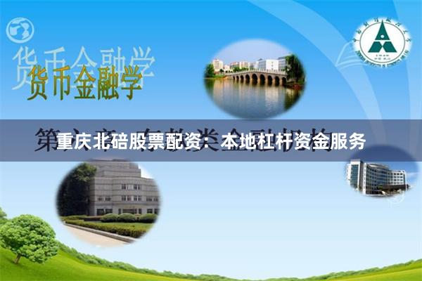 重庆北碚股票配资：本地杠杆资金服务
