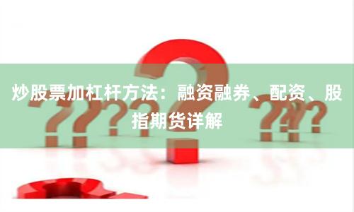 炒股票加杠杆方法：融资融券、配资、股指期货详解